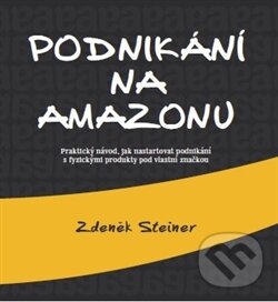 Kniha: Podnikání na Amazonu (Zdeněk Steiner). Steiner Media, 2016 Kniha: Podnikání na Amazonu (Zdeněk Steiner). Steiner Media, 2016