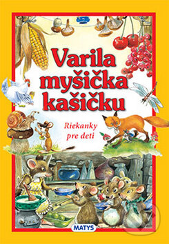 Kniha: Varila myšička kašičku (Matys). Matys, 2016 Kniha: Varila myšička kašičku (Matys). Matys, 2016