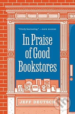 Kniha: In Praise Of Good Bookstores (Jeff Deutsch). Princeton University Press, 2022 Kniha: In Praise Of Good Bookstores (Jeff Deutsch). Princeton University Press, 2022