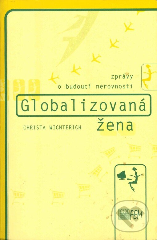 Kniha: Globalizovaná žena (Christa Wichterich). proFem, 2000 Kniha: Globalizovaná žena (Christa Wichterich). proFem, 2000