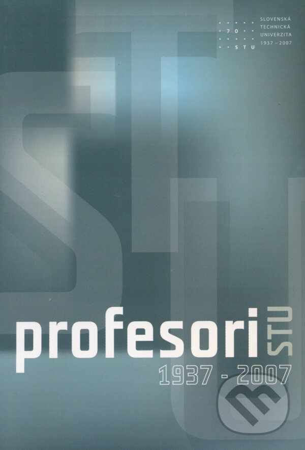 Kniha: Profesori STU 1937 - 2007 (Autorský kolektív). STU, 2007 Kniha: Profesori STU 1937 - 2007 (Autorský kolektív). STU, 2007