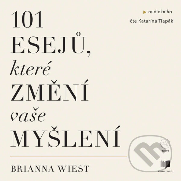 Audiokniha: 101 esejů, které změní způsob vašeho myšlení (Brianna Wiest). Publixing a Aurora, 2024 Audiokniha: 101 esejů, které změní způsob vašeho myšlení (Brianna Wiest). Publixing a Aurora, 2024
