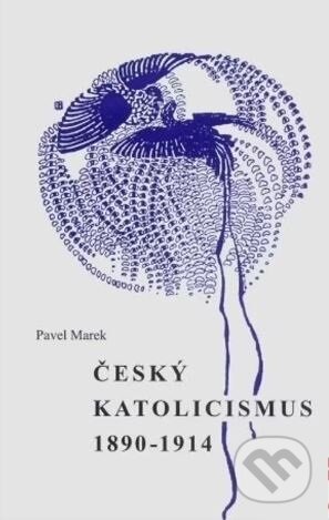 Kniha: Český katolicismus 1890-1914 (Pavel Marek). Katedra politologie, 2003 Kniha: Český katolicismus 1890-1914 (Pavel Marek). Katedra politologie, 2003