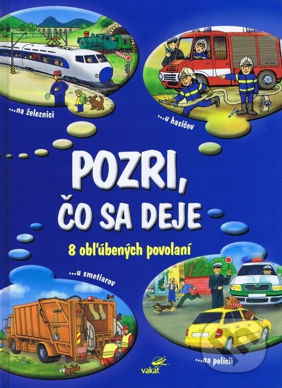 Kniha: Pozri, čo sa deje - 8 obľúbených povolaní (Autorský kolektív). Vakát, 2016 Kniha: Pozri, čo sa deje - 8 obľúbených povolaní (Autorský kolektív). Vakát, 2016