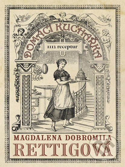 Kniha: Domácí kuchařka - 1112 receptů (Magdalena Dobromila Rettigová). Fortuna Libri ČR, 2016 Kniha: Domácí kuchařka - 1112 receptů (Magdalena Dobromila Rettigová). Fortuna Libri ČR, 2016