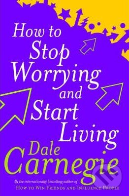 Kniha: How to Stop Worrying and Start Living (Dale Carnegie). Vermilion, 2011 Kniha: How to Stop Worrying and Start Living (Dale Carnegie). Vermilion, 2011