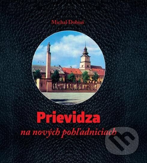 Kniha: Prievidza na nových pohľadniciach (Michal Dobiaš). Tlačiareň Patria, 2016 Kniha: Prievidza na nových pohľadniciach (Michal Dobiaš). Tlačiareň Patria, 2016