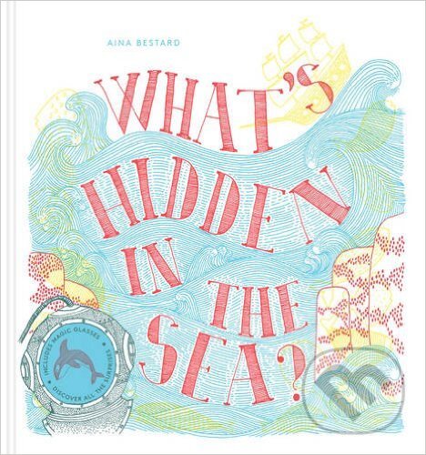 Kniha: What's Hidden in the Sea? (Aina Bestard). Thames & Hudson, 2016 Kniha: What's Hidden in the Sea? (Aina Bestard). Thames & Hudson, 2016