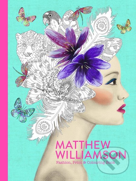 Fashion, Print and Colouring (Matthew Williamson). Laurence King Publishing, 2016 Fashion, Print and Colouring (Matthew Williamson). Laurence King Publishing, 2016