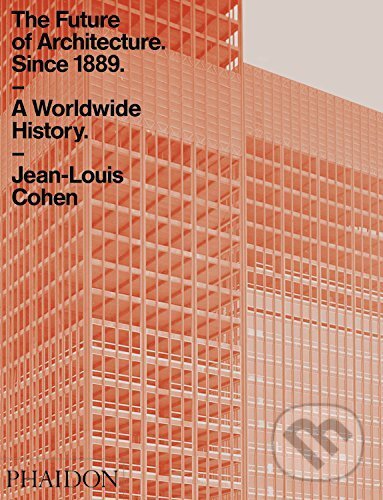Kniha: Future of Architecture Since 1889 (Jean-Louis Cohen). Phaidon, 2016 Kniha: Future of Architecture Since 1889 (Jean-Louis Cohen). Phaidon, 2016
