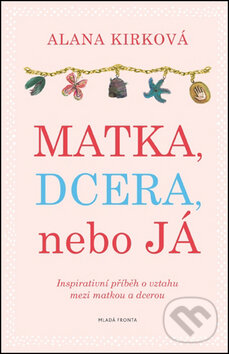 Kniha: Matka, dcera, nebo já (Alana Kirk). Mladá fronta, 2016 Kniha: Matka, dcera, nebo já (Alana Kirk). Mladá fronta, 2016