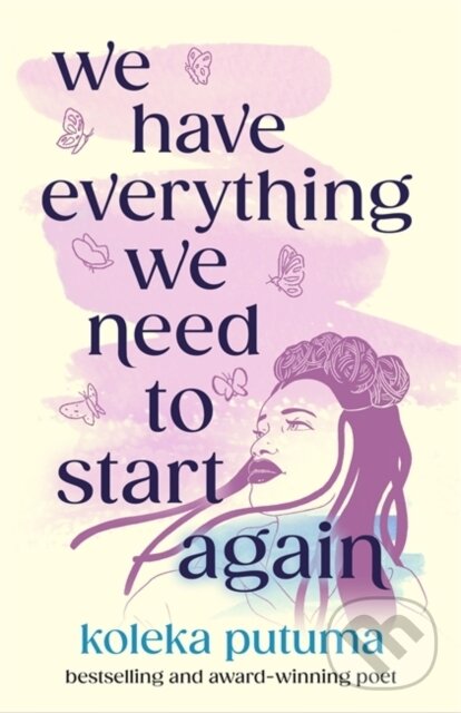 Kniha: We Have Everything We Need To Start Again (Koleka Putuma). Hot Key, 2024 Kniha: We Have Everything We Need To Start Again (Koleka Putuma). Hot Key, 2024
