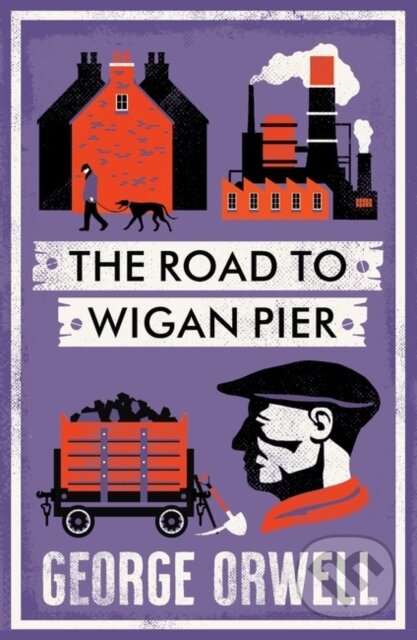 Kniha: The Road to Wigan Pier (George Orwell). Alma Books, 2024 Kniha: The Road to Wigan Pier (George Orwell). Alma Books, 2024