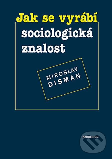 E-kniha: Jak se vyrábí sociologická znalost (Miroslav Disman). Karolinum, 2022 E-kniha: Jak se vyrábí sociologická znalost (Miroslav Disman). Karolinum, 2022