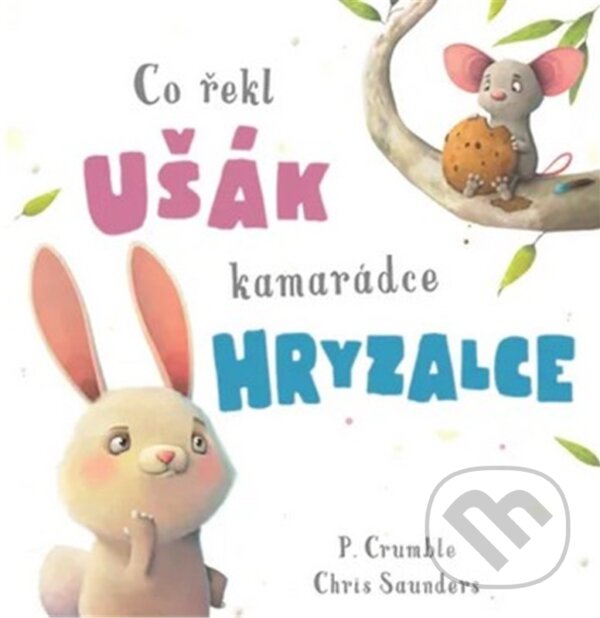 Kniha: Co řekl ušák kamarádce hryzalce (P. Crumble). Rebo, 2024 Kniha: Co řekl ušák kamarádce hryzalce (P. Crumble). Rebo, 2024