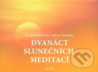 Kniha: Dvanáct slunečních meditací (Marie Mihulová a Milan Svoboda). Santal, 2008 Kniha: Dvanáct slunečních meditací (Marie Mihulová a Milan Svoboda). Santal, 2008