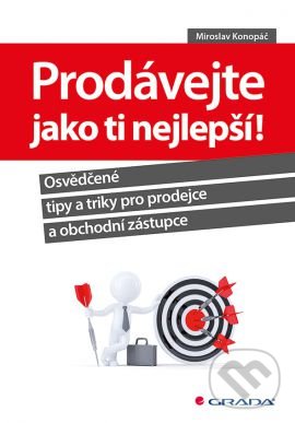 Kniha: Prodávejte jako ti nejlepší! (Miroslav Konopáč). Grada, 2016 Kniha: Prodávejte jako ti nejlepší! (Miroslav Konopáč). Grada, 2016