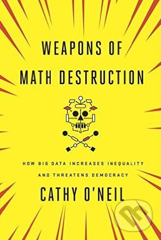 Kniha: Weapons of Math Destruction (Cathy O'Neil). Random House, 2016 Kniha: Weapons of Math Destruction (Cathy O'Neil). Random House, 2016