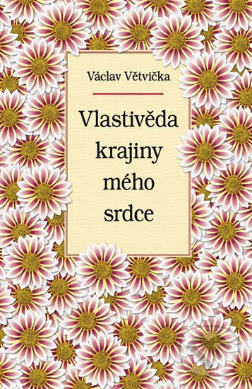 Kniha: Vlastivěda krajiny mého srdce (Václav Větvička). Vašut, 2016 Kniha: Vlastivěda krajiny mého srdce (Václav Větvička). Vašut, 2016