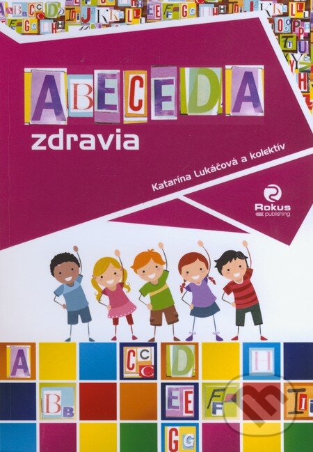 Kniha: Abeceda zdravia (Katarína Lukáčová a kolektív). Rokus, 2015 Kniha: Abeceda zdravia (Katarína Lukáčová a kolektív). Rokus, 2015
