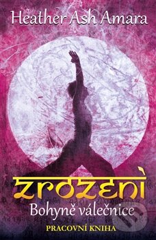 Kniha: Zrození bohyně Válečnice (Heather Ash Amara). Edice knihy Omega, 2016 Kniha: Zrození bohyně Válečnice (Heather Ash Amara). Edice knihy Omega, 2016