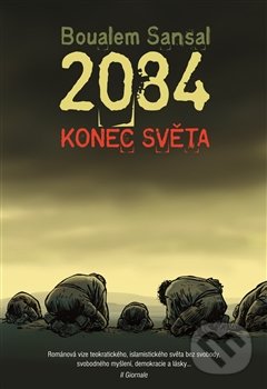 Kniha: 2084 - Konec světa (Boualem Sansal). Argo, 2016 Kniha: 2084 - Konec světa (Boualem Sansal). Argo, 2016