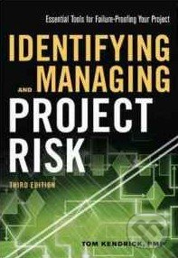 Kniha: Identifying and Managing Project Risk (Tom Kendrick). Amacom, 2015 Kniha: Identifying and Managing Project Risk (Tom Kendrick). Amacom, 2015