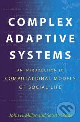 Kniha: Complex Adaptive Systems (John H. Miller a Scott E. Page). Princeton Scientific, 2007 Kniha: Complex Adaptive Systems (John H. Miller a Scott E. Page). Princeton Scientific, 2007