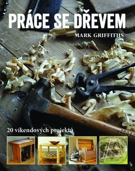 Kniha: Práce se dřevem (Mark Griffiths). Metafora, 2017 Kniha: Práce se dřevem (Mark Griffiths). Metafora, 2017