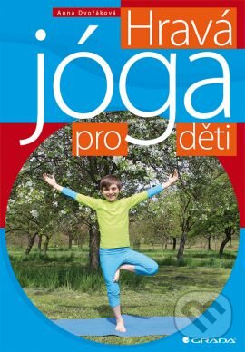 Kniha: Hravá jóga pro děti (Anna Dvořáková). Grada, 2016 Kniha: Hravá jóga pro děti (Anna Dvořáková). Grada, 2016