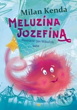 Kniha: Meluzína Jozefína (Milan Kenda). Daxe, 2016 Kniha: Meluzína Jozefína (Milan Kenda). Daxe, 2016