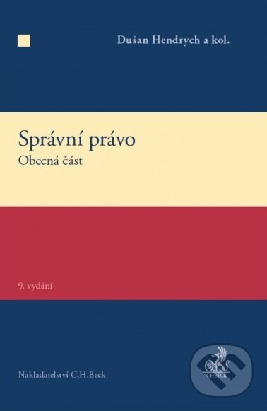 Kniha: Správní právo - Obecná část (Dušan Hendrych a kolektív). C. H. Beck, 2016 Kniha: Správní právo - Obecná část (Dušan Hendrych a kolektív). C. H. Beck, 2016