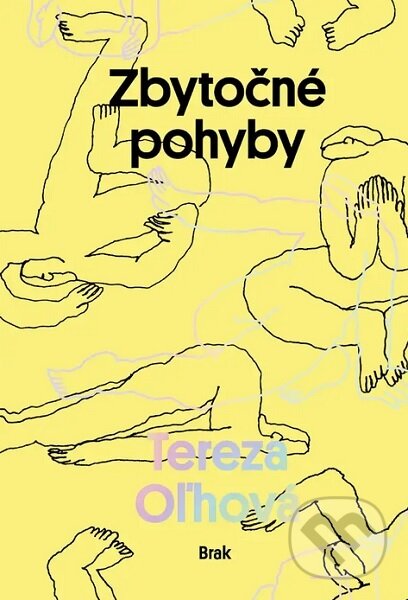 Kniha: Zbytočné pohyby (Tereza Oľhová). BRAK, 2024 Kniha: Zbytočné pohyby (Tereza Oľhová). BRAK, 2024
