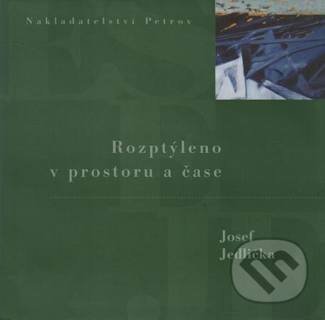 Kniha: Rozptýleno v prostoru a čase (Josef Jedlička). Petrov, 2000 Kniha: Rozptýleno v prostoru a čase (Josef Jedlička). Petrov, 2000