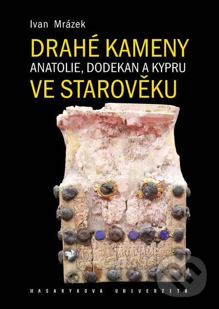 Drahé kameny Anatolie, Dodekan a Kypru ve starověku - Ivan Mrázek, Muni Press, 2024
