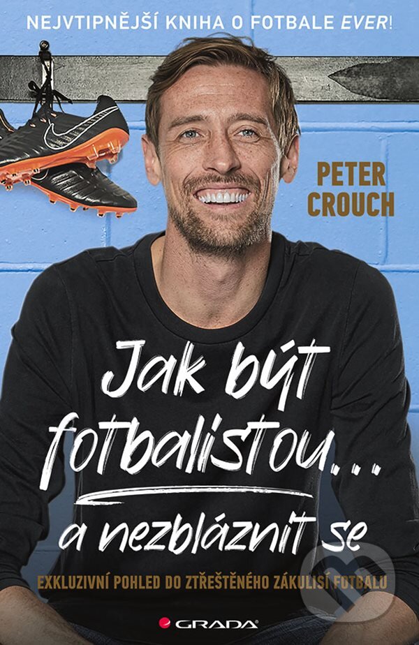 Kniha: Jak být fotbalistou... a nezbláznit se (Peter Crouch). Grada, 2024 Kniha: Jak být fotbalistou... a nezbláznit se (Peter Crouch). Grada, 2024
