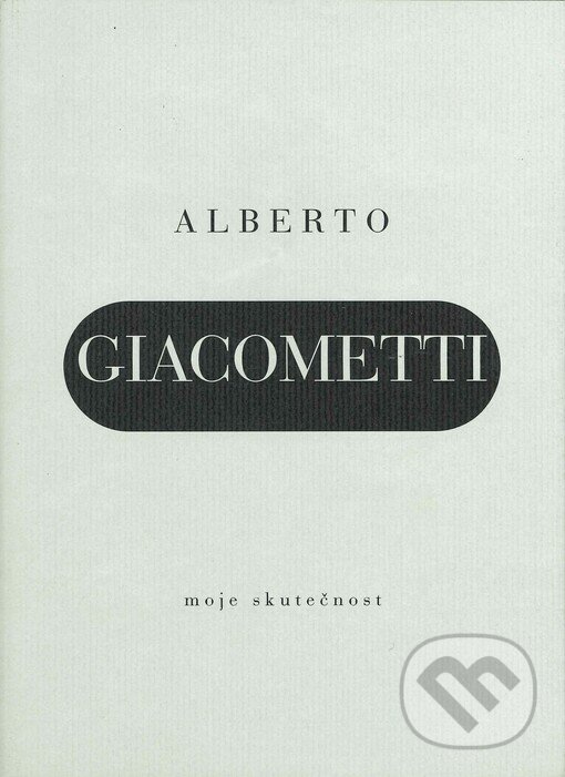 Kniha: Moje skutečnost (Alberto Giacometti). Arbor vitae, 1998 Kniha: Moje skutečnost (Alberto Giacometti). Arbor vitae, 1998