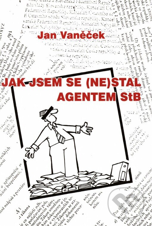 Kniha: Jak jsem se (ne)stal agentem StB (Jan Vaněček). Vaněček Jan, 2005 Kniha: Jak jsem se (ne)stal agentem StB (Jan Vaněček). Vaněček Jan, 2005