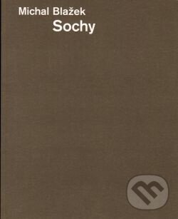 Kniha: Sochy - Michal Blažek (Michal Blažek). Galerie Klatovy / Klenová, 2005 Kniha: Sochy - Michal Blažek (Michal Blažek). Galerie Klatovy / Klenová, 2005
