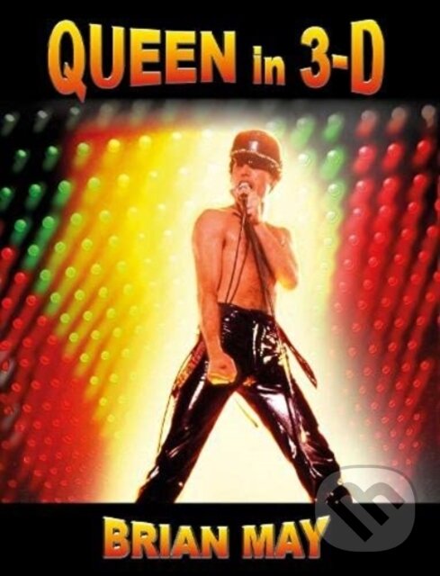 Kniha: Queen In 3-D (Brian May). The London Stereoscopic Company, 2021 Kniha: Queen In 3-D (Brian May). The London Stereoscopic Company, 2021