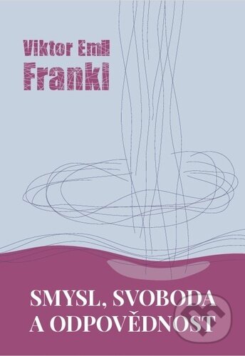 Kniha: Smysl, svoboda a odpovědnost (Viktor Frankl). Cesta, 2024 Kniha: Smysl, svoboda a odpovědnost (Viktor Frankl). Cesta, 2024