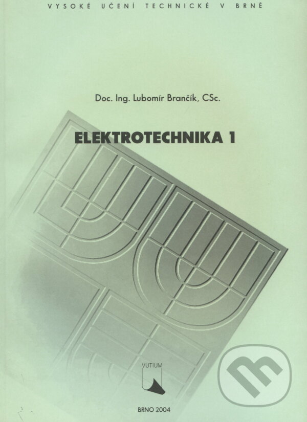 Kniha: Elektrotechnika 1 (Brančík Lubomír). Akademické nakladatelství, VUTIUM, 2004 Kniha: Elektrotechnika 1 (Brančík Lubomír). Akademické nakladatelství, VUTIUM, 2004