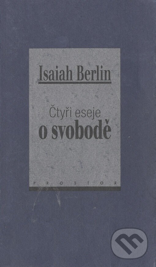 Kniha: Čtyři eseje o svobodě (Isaiah Berlin). Prostor, 1999 Kniha: Čtyři eseje o svobodě (Isaiah Berlin). Prostor, 1999
