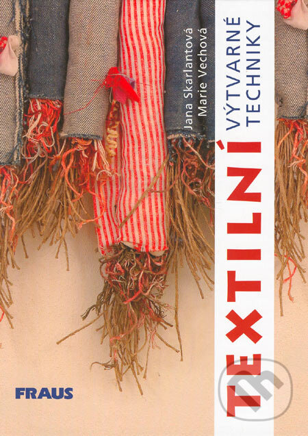 Kniha: Textilní výtvarné techniky (Jana Skarlantová a Marie Vechová). Fraus, 2005 Kniha: Textilní výtvarné techniky (Jana Skarlantová a Marie Vechová). Fraus, 2005