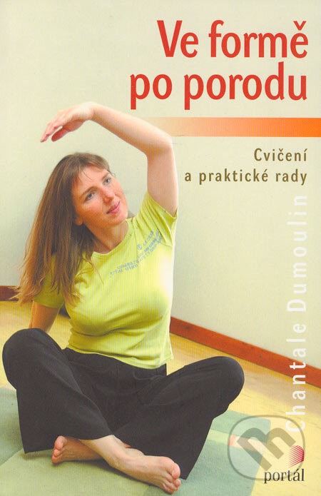 Kniha: Ve formě po porodu (Chantale Dumoulin). Portál, 2006 Kniha: Ve formě po porodu (Chantale Dumoulin). Portál, 2006