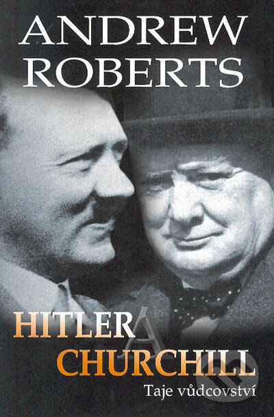 Kniha: Hitler a Churchill - taje vůdcovství (Andrew Roberts). BETA - Dobrovský, 2005 Kniha: Hitler a Churchill - taje vůdcovství (Andrew Roberts). BETA - Dobrovský, 2005