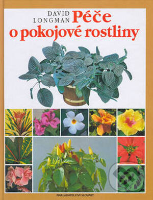 Kniha: Péče o pokojové rostliny (David Longman). Slovart CZ, 2006 Kniha: Péče o pokojové rostliny (David Longman). Slovart CZ, 2006