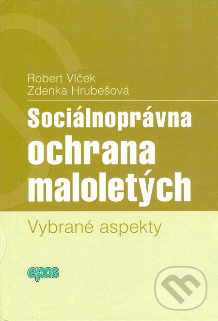Kniha: Sociálnoprávna ochrana maloletých (Robert Vlček a Zdenka Hrubešová). Epos, 2006 Kniha: Sociálnoprávna ochrana maloletých (Robert Vlček a Zdenka Hrubešová). Epos, 2006