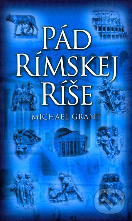 Kniha: Pád Rímskej ríše (Michael Grant). Slovart, 2006 Kniha: Pád Rímskej ríše (Michael Grant). Slovart, 2006