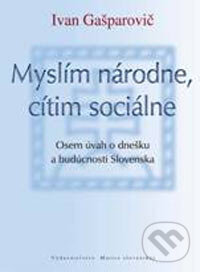 Kniha: Myslím národne, cítim sociálne (Ivan Gašparovič). Vydavateľstvo Matice slovenskej, 2006 Kniha: Myslím národne, cítim sociálne (Ivan Gašparovič). Vydavateľstvo Matice slovenskej, 2006